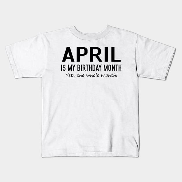 April Is My Birthday Month Yeb The Whole Month Kids T-Shirt by Vladis